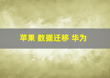 苹果 数据迁移 华为